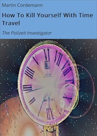 How To Kill Yourself With Time Travel - Martin Cordemann - E-Book