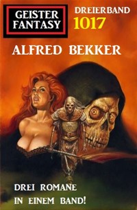Geister Fantasy Dreierband 1017 - Alfred Bekker - E-Book