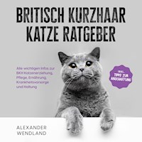 Britisch Kurzhaar Katze Ratgeber: Alle wichtigen Infos zur BKH Katzenerziehung, Pflege, Ernährung, Krankheitsvorsorge und Haltung - inkl. Tipps zur Anschaffung - Alexander Wendland - Hörbuch