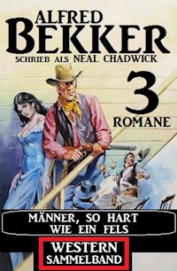 Männer, so hart wie ein Fels: Western Sammelband 3 Romane - Alfred Bekker - E-Book
