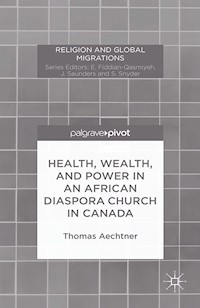 Health, Wealth, and Power in an African Diaspora Church in Canada - T. Aechtner - E-Book