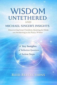 Wisdom Untethered and Michael Singer's Insights - Reid Reflections - E-Book
