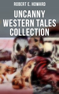 Robert E. Howard's Uncanny Western Tales Collection - Robert E. Howard - E-Book