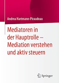 Mediatoren in der Hauptrolle – Mediation verstehen und aktiv steuern - Andrea Hartmann-Piraudeau - E-Book