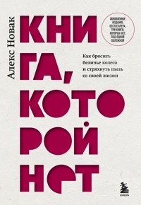 Книга, которой нет. Как бросить беличье колесо и стряхнуть пыль со своей жизни - Алекс Новак - E-Book
