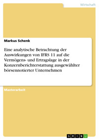 Eine analytische Betrachtung der Auswirkungen von IFRS 11 auf die Vermögens- und Ertragslage in der Konzernberichterstattung ausgewählter börsennotierter Unternehmen - Markus Schenk - E-Book