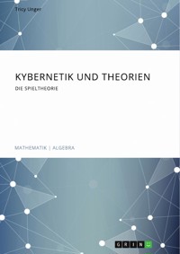 Kybernetik und Theorien. Die Spieltheorie - Tricy Unger - E-Book