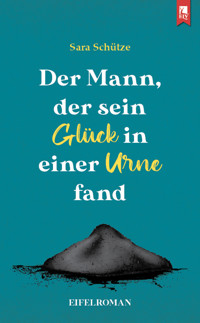 Der Mann, der sein Glück in einer Urne fand - Sara Schütze - E-Book