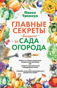 Главные секреты вашего сада и огорода - Павел Траннуа - E-Book