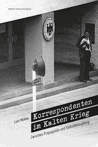 Korrespondenten im Kalten Krieg - Lutz Mükke - E-Book