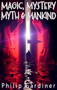 Magic, Mystery, Myth & Mankind - Philip Gardiner - E-Book
