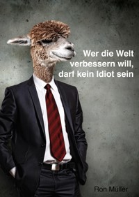 Wer die Welt verbessern will, darf kein Idiot sein - Ron Müller - E-Book