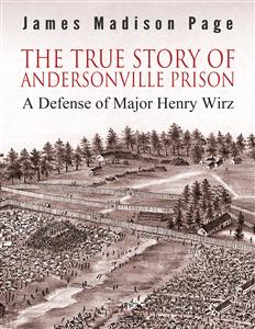 The True Story of Andersonville Prison - James Madison Page - E-Book
