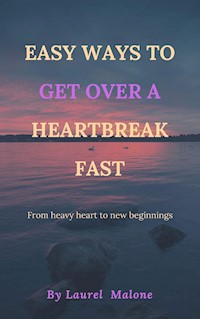 Easy Ways to Get Over a Heartbreak Fast - Malone Laurel - E-Book