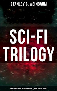 Sci-Fi Trilogy: Parasite Planet, The Lotus Eaters & The Planet of Doubt - Stanley G. Weinbaum - E-Book
