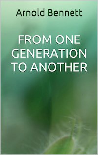 From One Generation to Another - Arnold Bennett - E-Book