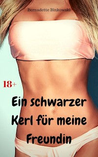 Ein schwarzer Kerl für meine Freundin - Bernadette Binkowski - E-Book