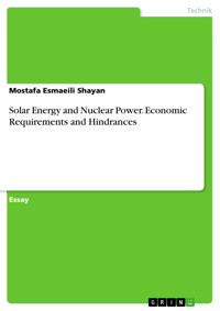 Solar Energy and Nuclear Power. Economic Requirements and Hindrances - Mostafa Esmaeili Shayan - E-Book