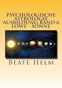 Psychologische Astrologie - Ausbildung Band 6 Löwe - Sonne - Beate Helm - E-Book