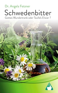 Schwedenbitter - Gottes Wundertrank oder Teufels Elixier? - Dr. Angela Fetzner - E-Book