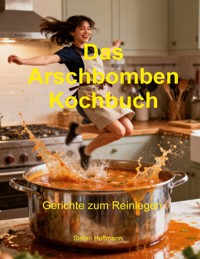 Das Arschbomben Kochbuch - Stefan Hoffmann - E-Book