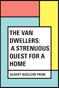 The Van Dwellers: A Strenuous Quest for a Home - Albert Bigelow Paine - E-Book