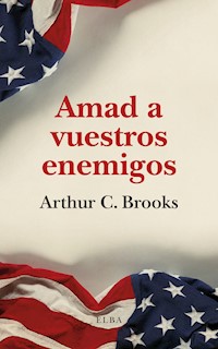 Amad a vuestros enemigos - Arthur C. Brooks - E-Book