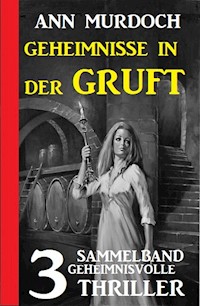 Geheimnisse in der Gruft: Sammelband 3 geheimnisvolle Thriller - Ann Murdoch - E-Book