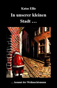 In unserer kleinen Stadt... kommt der Weihnachtsmann - Katas Ellie - E-Book