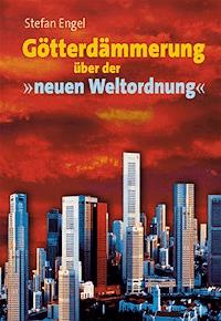 Götterdämmerung über der neuen Weltordnung - Stefan Engel - E-Book