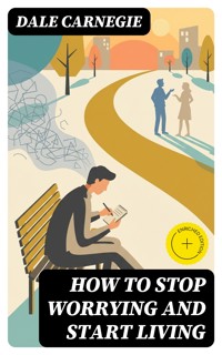 How To Stop Worrying And Start Living - Carnegie Dale - E-Book