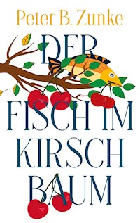 Der Fisch im Kirschbaum - Peter B. Zunke - E-Book
