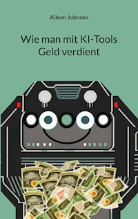 Wie man mit KI-Tools Geld verdient - Aileen Johnson - E-Book