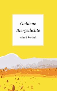 Goldene Biergedichte - Alfred Reichel - E-Book