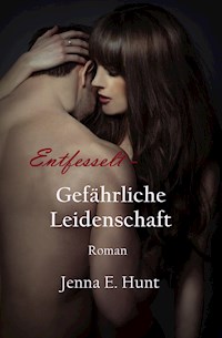 Entfesselt - Gefährliche Leidenschaft - Jenna Ellen Hunt - E-Book
