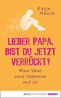 Lieber Papa, bist du jetzt verrückt? - Katja Hauck - E-Book