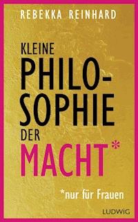 Kleine Philosophie der Macht (nur für Frauen) - Rebekka Reinhard - E-Book