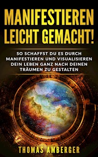 Manifestieren leicht gemacht! - Thomas Amberger - E-Book