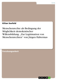 Menschenrechte als Bedingung der Möglichkeit demokratischer Willensbildung. „Zur Legitimation von Menschenrechten“ von Jürgen Habermas - Kilian Seefeld - E-Book