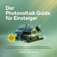 Der Photovoltaik Guide für Einsteiger: Die umfassende Schritt-für-Schritt-Komplettanleitung zur unabhängigen Stromerzeugung mit eigener Solaranlage - inkl. Checklisten, Steuertipps u.v.m. - Sebastian Bruno - Hörbuch