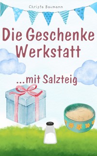 Die Geschenkewerkstatt... Salzteig - Christa Baumann - E-Book