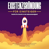 Existenzgründung für Einsteiger - Schritt für Schritt in die Selbstständigkeit: Eine Geschäftsidee entwickeln, den Businessplan ausarbeiten und ein erfolgreiches Startup Unternehmen gründen - Matthias Warnecke - Hörbuch