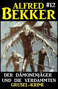 Alfred Bekker Grusel-Krimi #12:  Der Dämonenjäger und die Verdammten - Alfred Bekker - E-Book