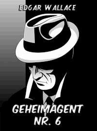 Geheimagent Nr. 6 - Edgar Wallace - E-Book