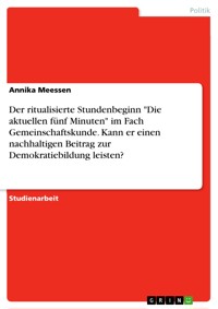 Der ritualisierte Stundenbeginn "Die aktuellen fünf Minuten" im Fach Gemeinschaftskunde. Kann er einen nachhaltigen Beitrag zur Demokratiebildung leisten? - Annika Meessen - E-Book