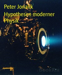 Hypothesen moderner Physik - Peter Jonalik - E-Book