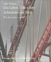 Das Leben - Die tollste Achterbahn der Welt - Dirk Weimer - E-Book
