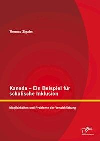 Kanada – Ein Beispiel für schulische Inklusion: Möglichkeiten und Probleme der Verwirklichung - Thomas Zigahn - E-Book