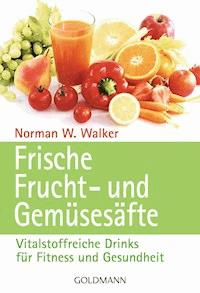 Frische Frucht- und Gemüsesäfte - Norman W. Walker - E-Book