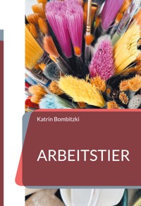 Arbeitstier - Katrin Bombitzki - E-Book